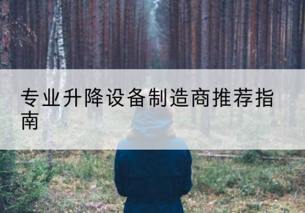 焉耆电动剪叉升降平台厂家-专业升降设备制造商推荐指南