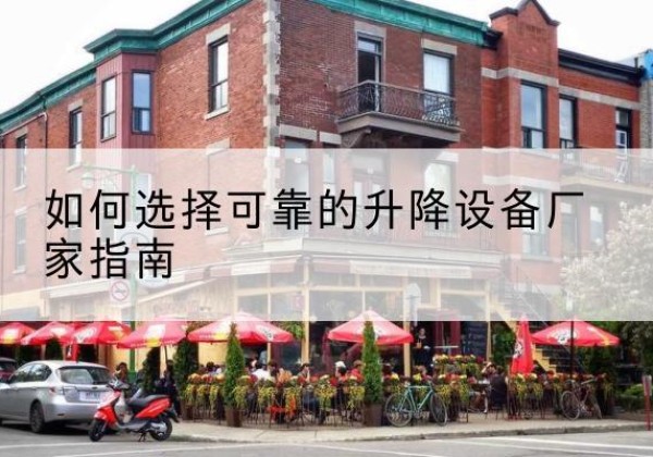 焉耆电动升降机厂家-如何选择可靠的升降设备厂家指南